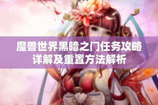 魔兽世界黑暗之门任务攻略详解及重置方法解析
