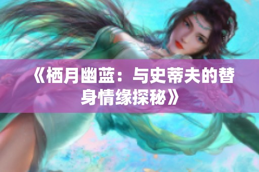 《栖月幽蓝：与史蒂夫的替身情缘探秘》