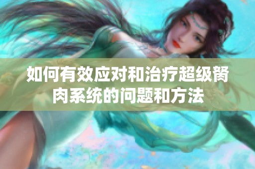 如何有效应对和治疗超级胬肉系统的问题和方法