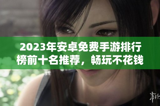 2023年安卓免费手游排行榜前十名推荐，畅玩不花钱的游戏解析