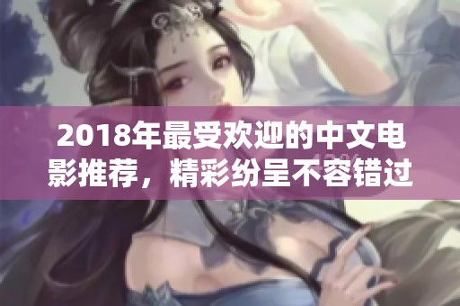 2018年最受欢迎的中文电影推荐，精彩纷呈不容错过