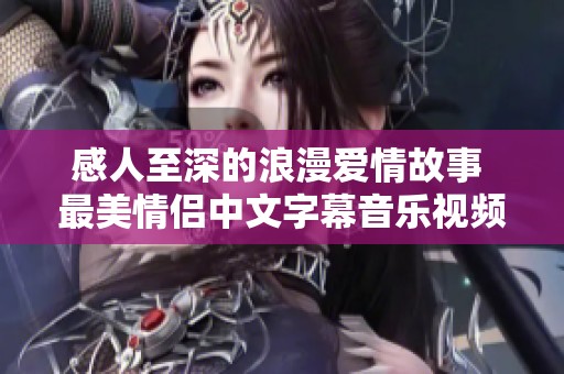 感人至深的浪漫爱情故事 最美情侣中文字幕音乐视频欣赏