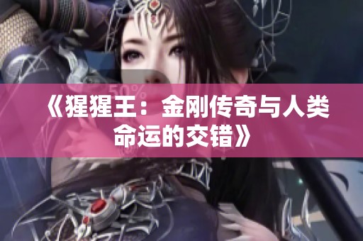 《猩猩王：金刚传奇与人类命运的交错》
