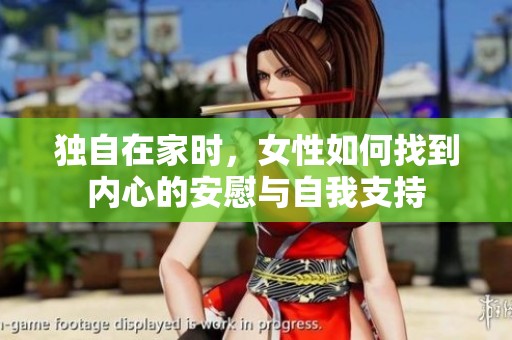 独自在家时，女性如何找到内心的安慰与自我支持