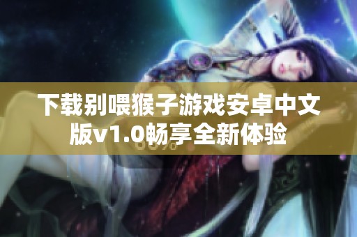下载别喂猴子游戏安卓中文版v1.0畅享全新体验