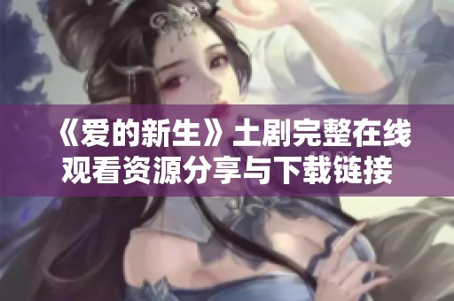 《爱的新生》土剧完整在线观看资源分享与下载链接