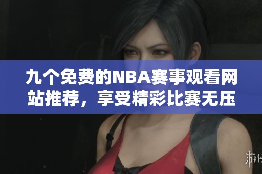 九个免费的NBA赛事观看网站推荐，享受精彩比赛无压力