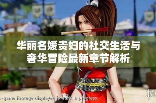 华丽名媛贵妇的社交生活与奢华冒险最新章节解析
