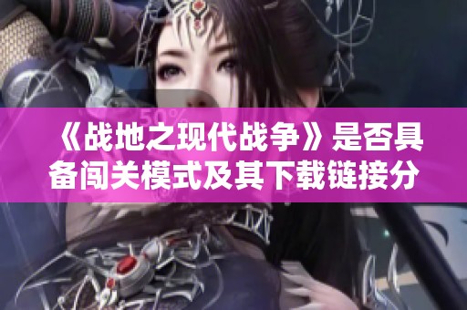 《战地之现代战争》是否具备闯关模式及其下载链接分享