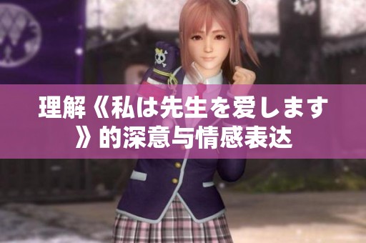 理解《私は先生を爱します》的深意与情感表达