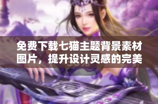 免费下载七猫主题背景素材图片，提升设计灵感的完美选择