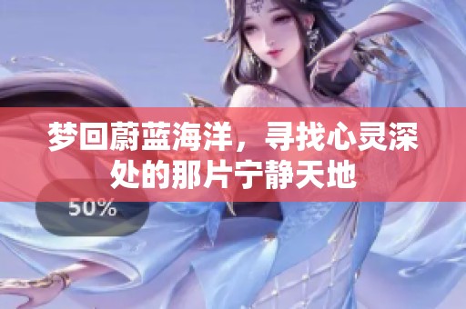梦回蔚蓝海洋，寻找心灵深处的那片宁静天地
