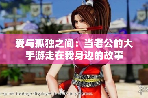 爱与孤独之间：当老公的大手游走在我身边的故事