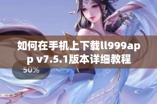 如何在手机上下载ll999app v7.5.1版本详细教程