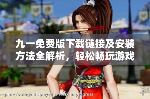 九一免费版下载链接及安装方法全解析，轻松畅玩游戏