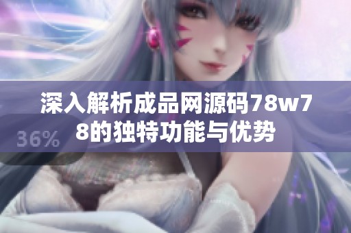 深入解析成品网源码78w78的独特功能与优势