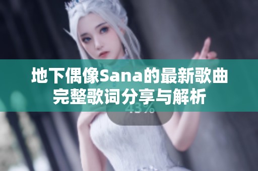 地下偶像Sana的最新歌曲完整歌词分享与解析