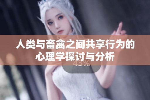 人类与畜禽之间共享行为的心理学探讨与分析
