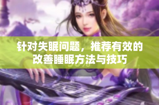 针对失眠问题，推荐有效的改善睡眠方法与技巧