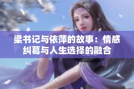 梁书记与依萍的故事：情感纠葛与人生选择的融合
