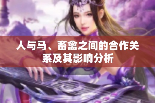 人与马、畜禽之间的合作关系及其影响分析