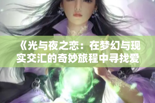 《光与夜之恋：在梦幻与现实交汇的奇妙旅程中寻找爱情》