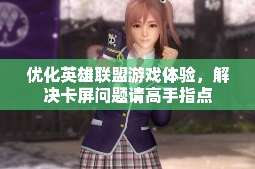 优化英雄联盟游戏体验，解决卡屏问题请高手指点