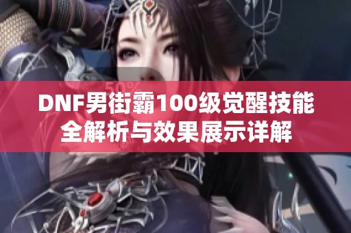 DNF男街霸100级觉醒技能全解析与效果展示详解