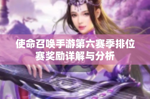 使命召唤手游第六赛季排位赛奖励详解与分析