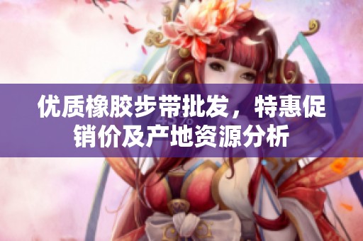 优质橡胶步带批发，特惠促销价及产地资源分析