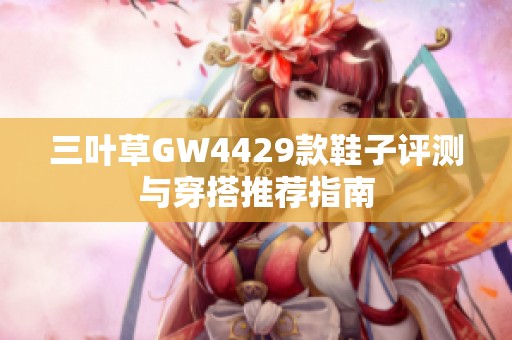 三叶草GW4429款鞋子评测与穿搭推荐指南