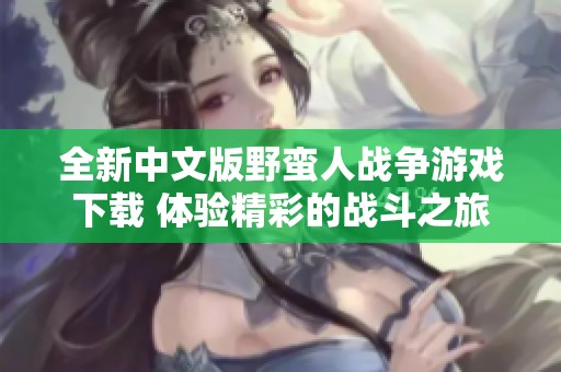全新中文版野蛮人战争游戏下载 体验精彩的战斗之旅