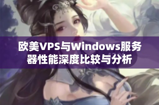 欧美VPS与Windows服务器性能深度比较与分析