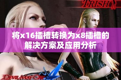 将x16插槽转换为x8插槽的解决方案及应用分析