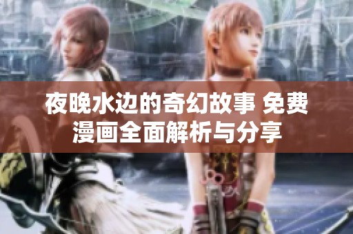 夜晚水边的奇幻故事 免费漫画全面解析与分享