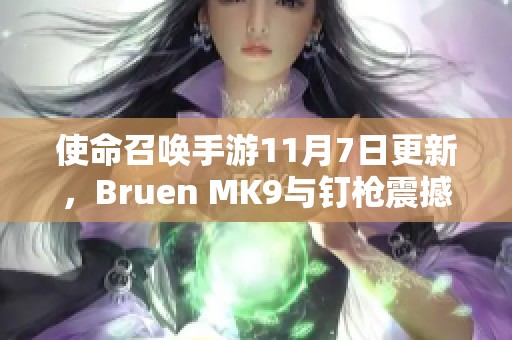 使命召唤手游11月7日更新，Bruen MK9与钉枪震撼上线及周年庆活动开启