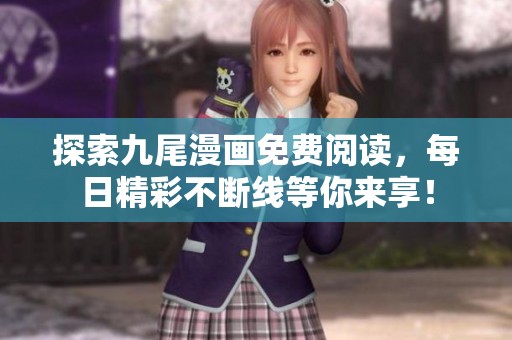 探索九尾漫画免费阅读，每日精彩不断线等你来享！