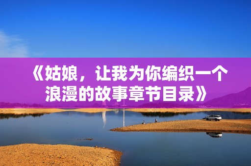 《姑娘，让我为你编织一个浪漫的故事章节目录》