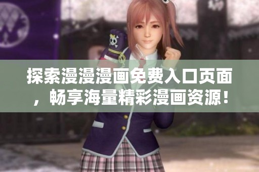 探索漫漫漫画免费入口页面，畅享海量精彩漫画资源！