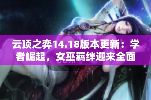 云顶之弈14.18版本更新：学者崛起，女巫羁绊迎来全面重塑