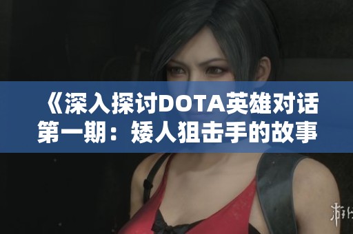 《深入探讨DOTA英雄对话第一期：矮人狙击手的故事与台词》