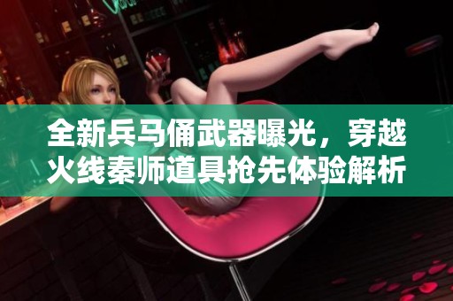 全新兵马俑武器曝光，穿越火线秦师道具抢先体验解析