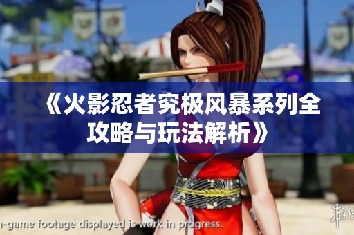 《火影忍者究极风暴系列全攻略与玩法解析》