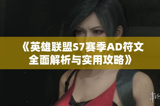 《英雄联盟S7赛季AD符文全面解析与实用攻略》
