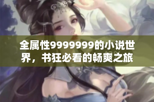全属性9999999的小说世界，书狂必看的畅爽之旅