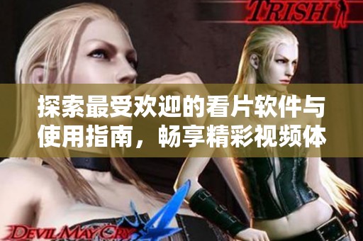 探索最受欢迎的看片软件与使用指南，畅享精彩视频体验