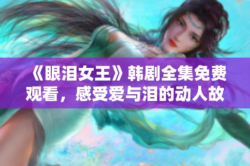 《眼泪女王》韩剧全集免费观看，感受爱与泪的动人故事