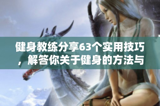 健身教练分享63个实用技巧，解答你关于健身的方法与困惑