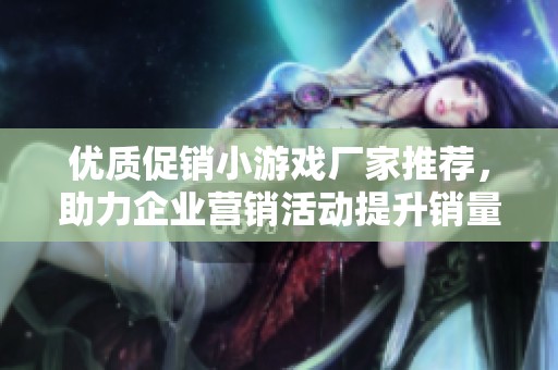 优质促销小游戏厂家推荐，助力企业营销活动提升销量