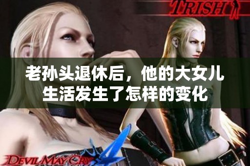老孙头退休后，他的大女儿生活发生了怎样的变化